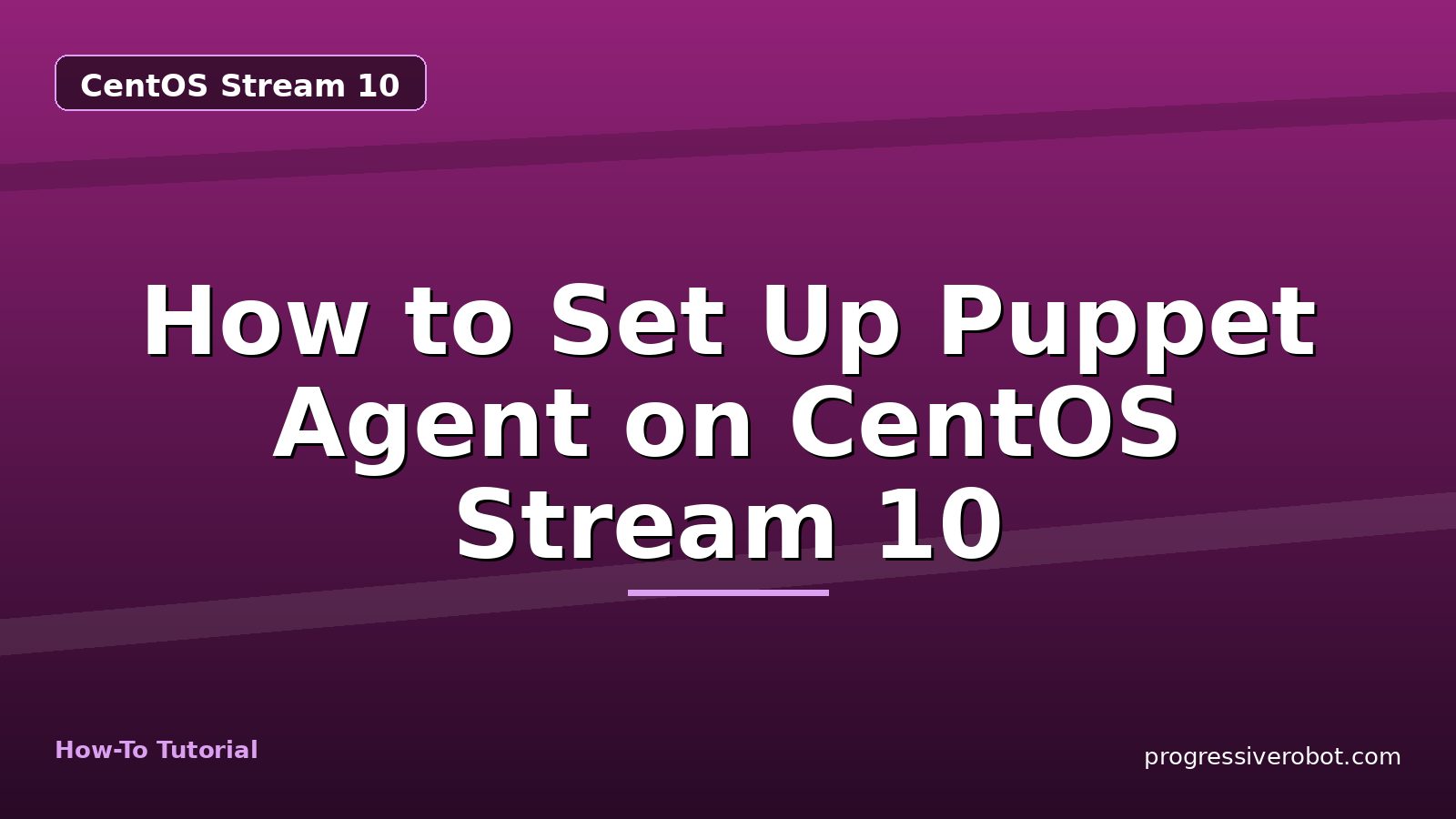 How to Set Up Puppet Agent on CentOS Stream 10 — step-by-step CentOS Stream 10 tutorial on Progressive Robot