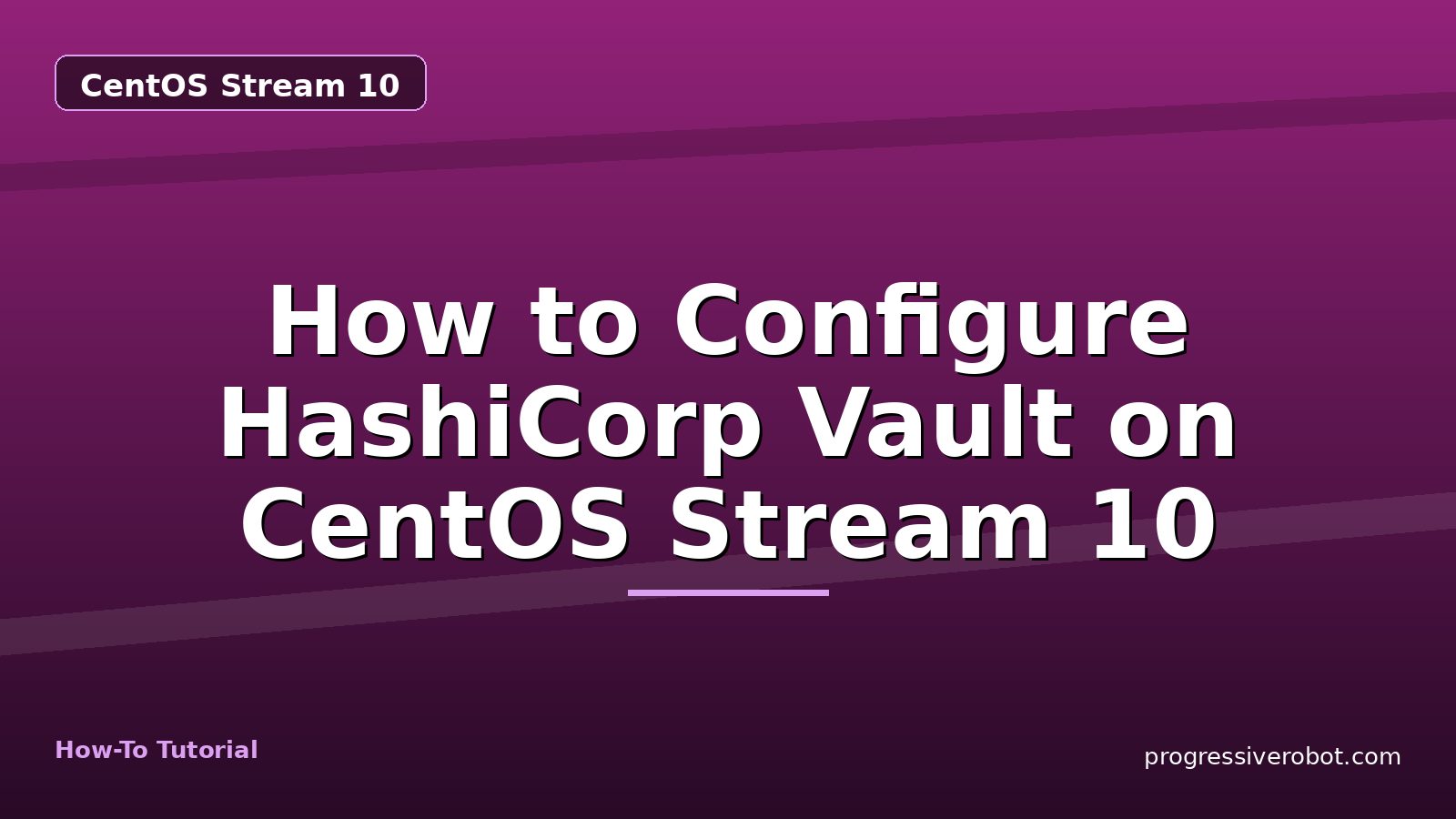 How to Configure HashiCorp Vault on CentOS Stream 10 — step-by-step CentOS Stream 10 tutorial on Progressive Robot