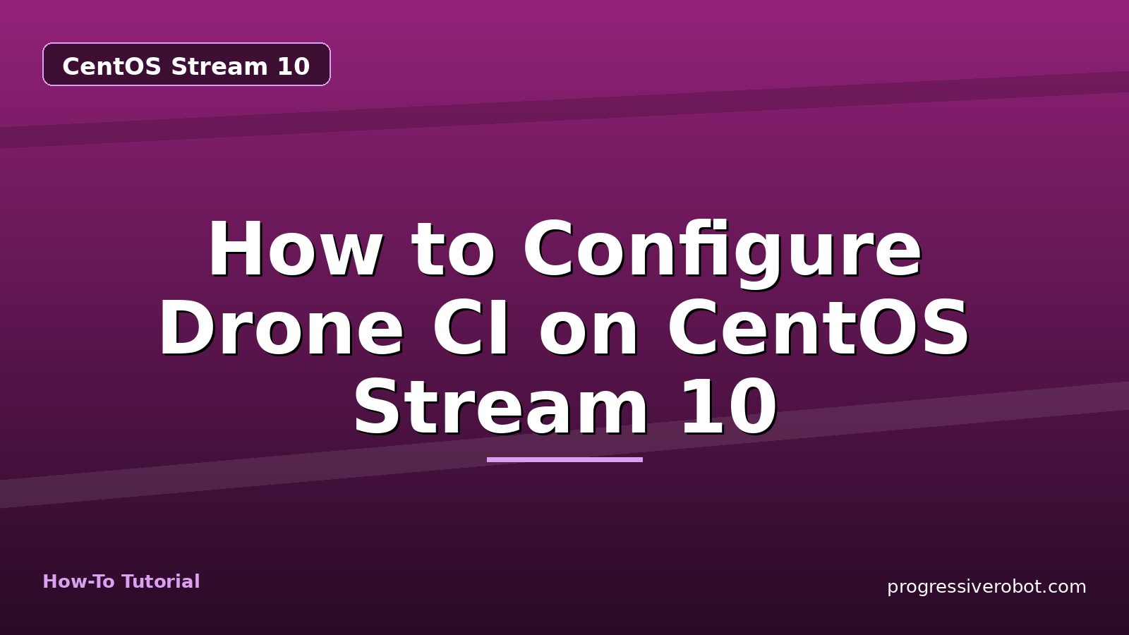 How to Configure Drone CI on CentOS Stream 10 — step-by-step CentOS Stream 10 tutorial on Progressive Robot