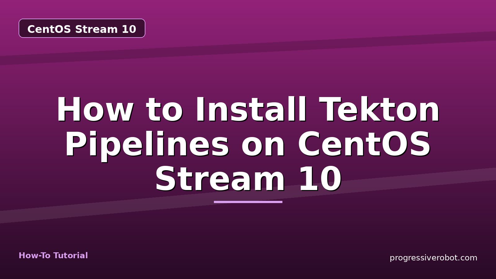 How to Install Tekton Pipelines on CentOS Stream 10 — step-by-step CentOS Stream 10 tutorial on Progressive Robot