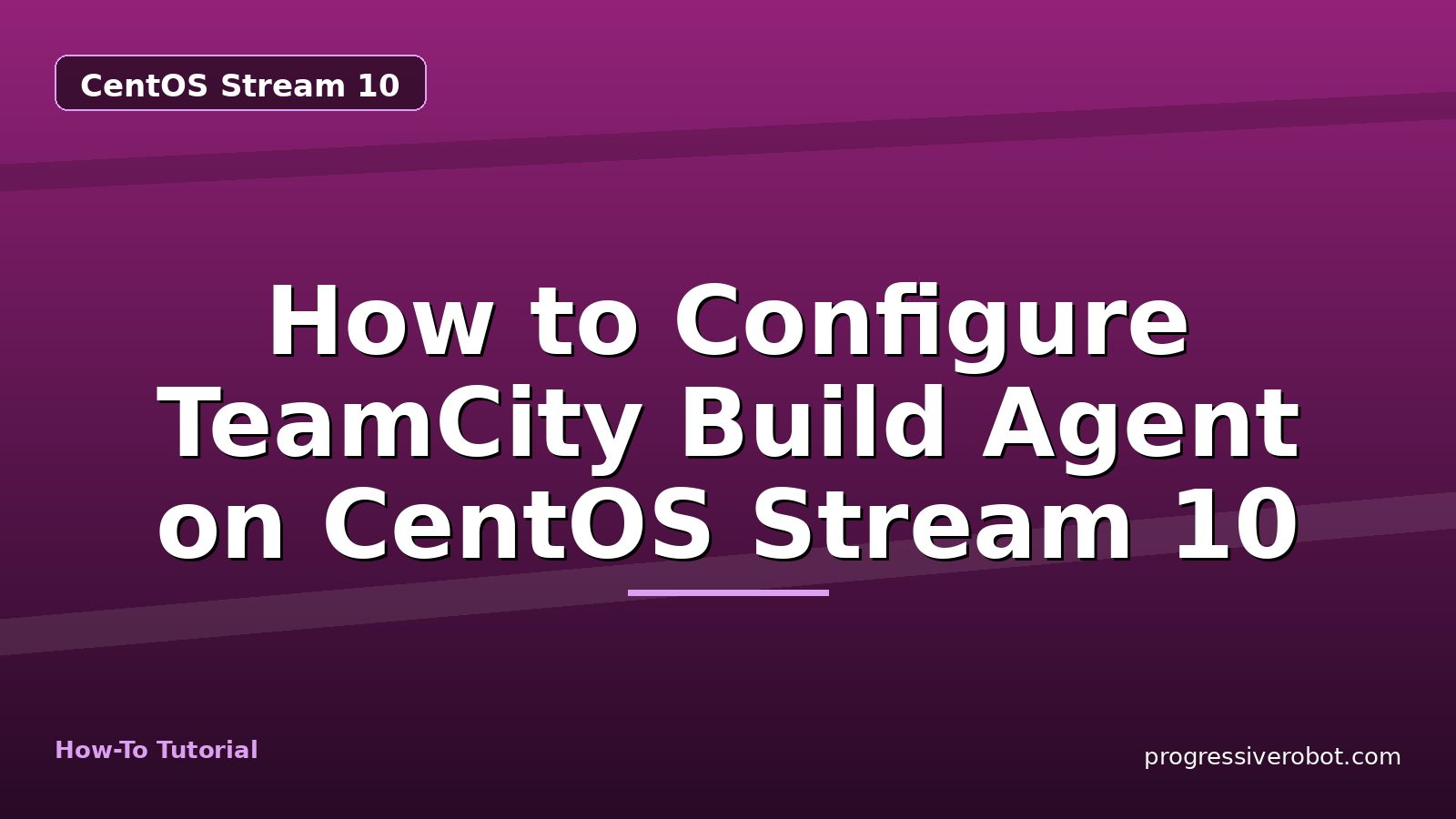 How to Configure TeamCity Build Agent on CentOS Stream 10 — step-by-step CentOS Stream 10 tutorial on Progressive Robot