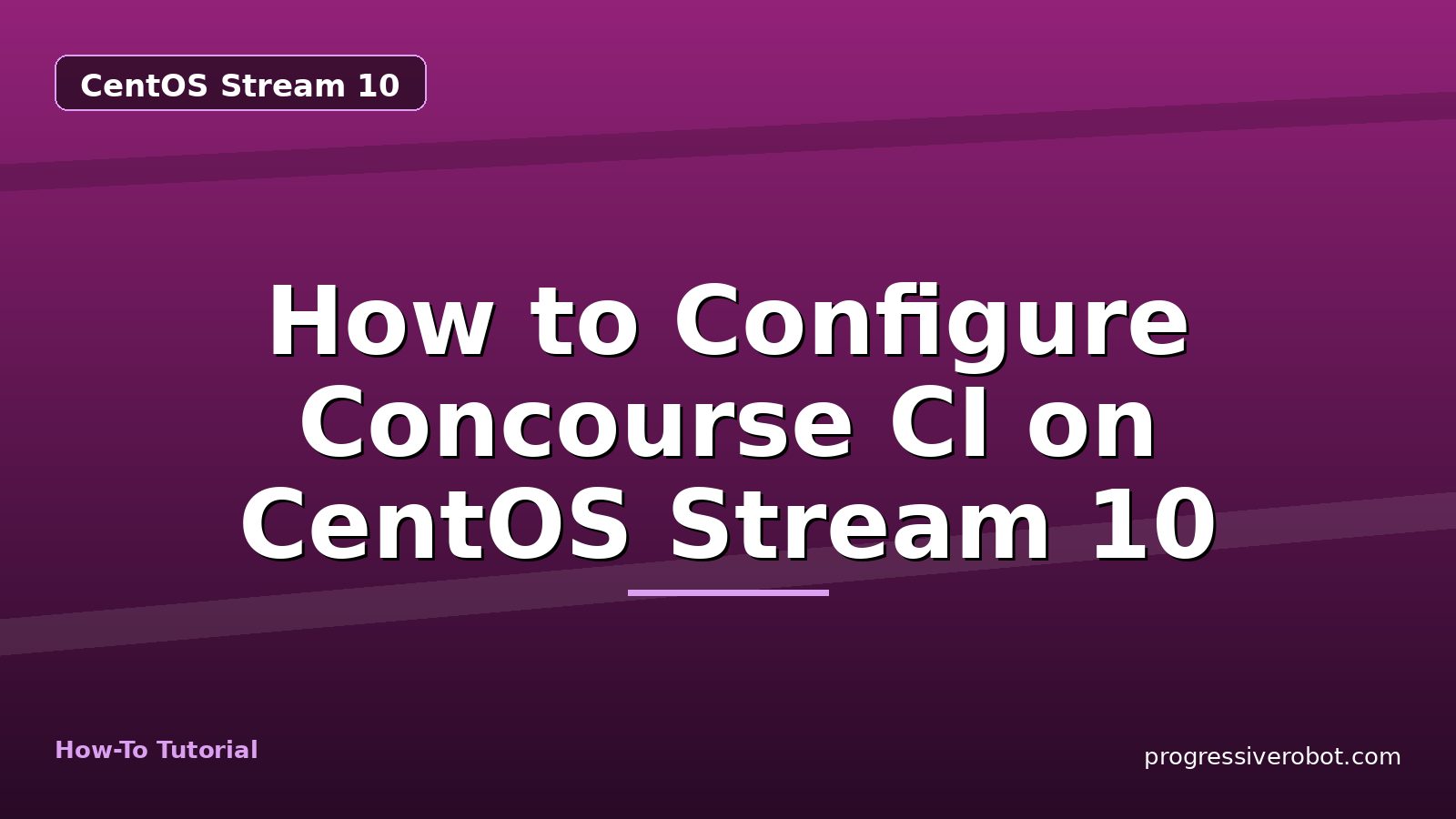 How to Configure Concourse CI on CentOS Stream 10 — step-by-step CentOS Stream 10 tutorial on Progressive Robot