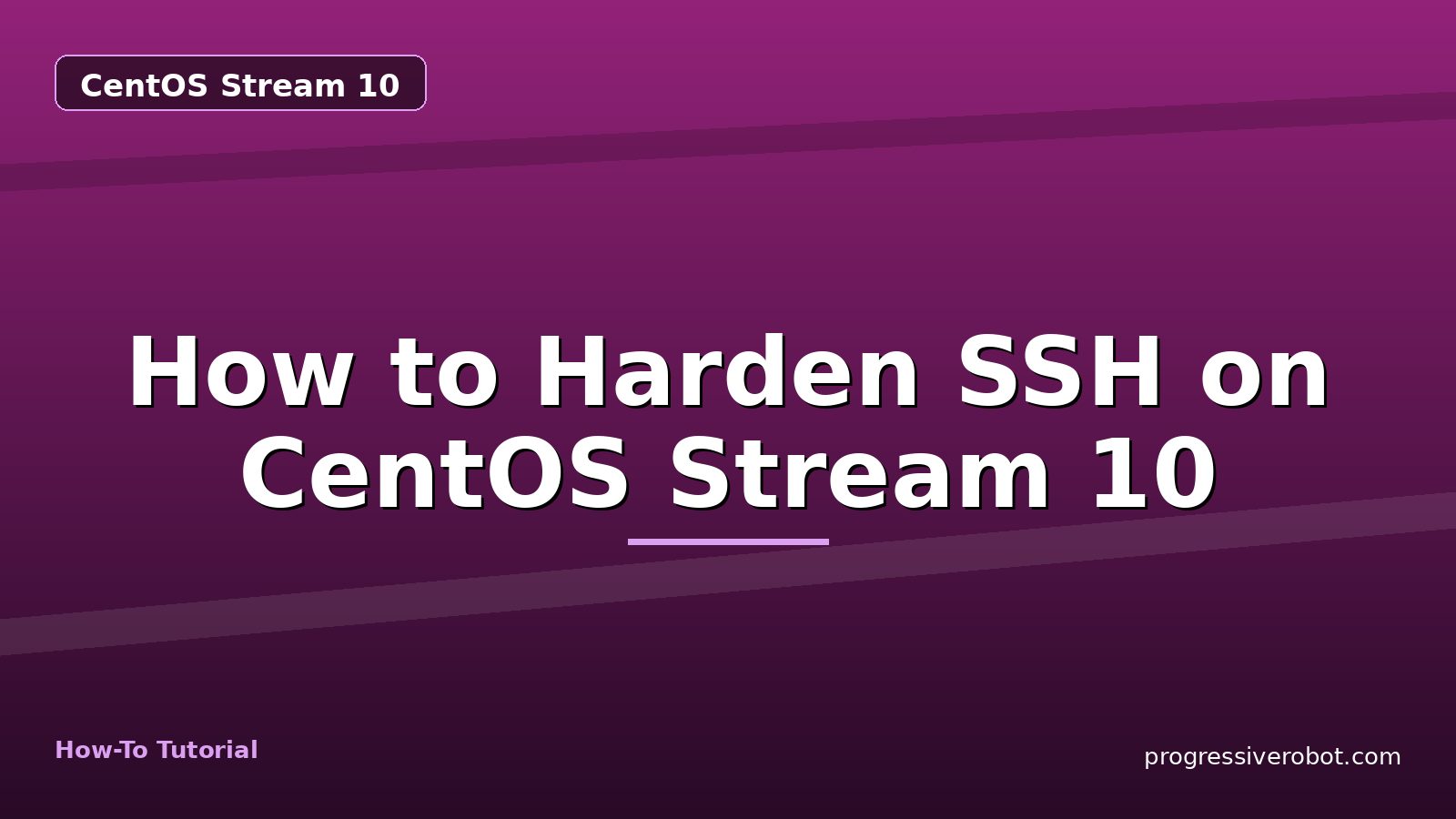 How to Harden SSH on CentOS Stream 10 — step-by-step CentOS Stream 10 tutorial on Progressive Robot