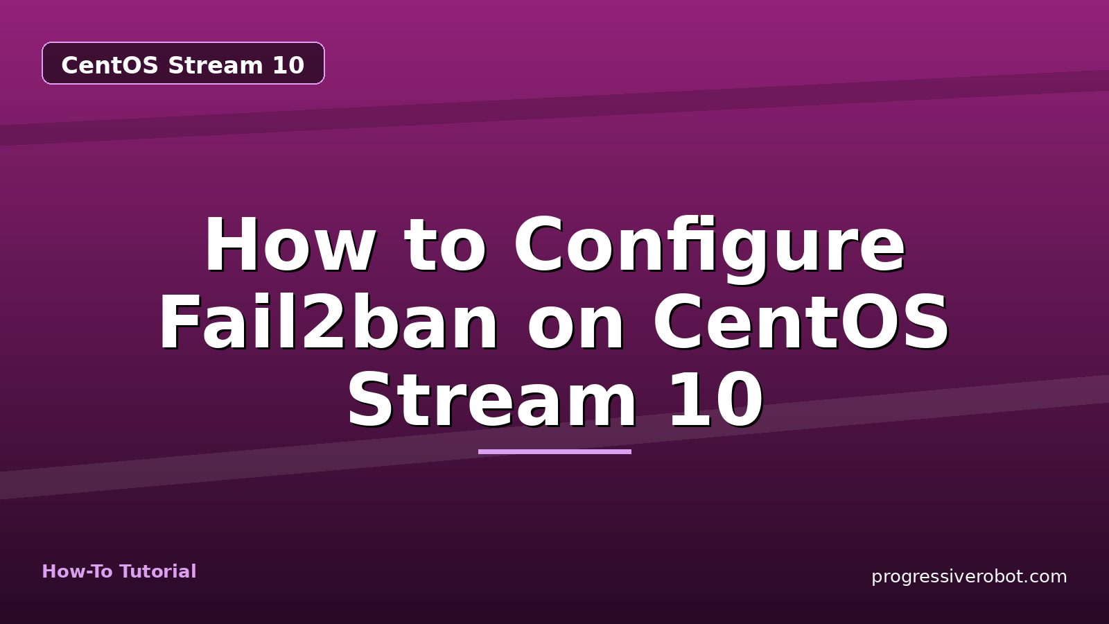 How to Configure Fail2ban on CentOS Stream 10 — step-by-step CentOS Stream 10 tutorial on Progressive Robot