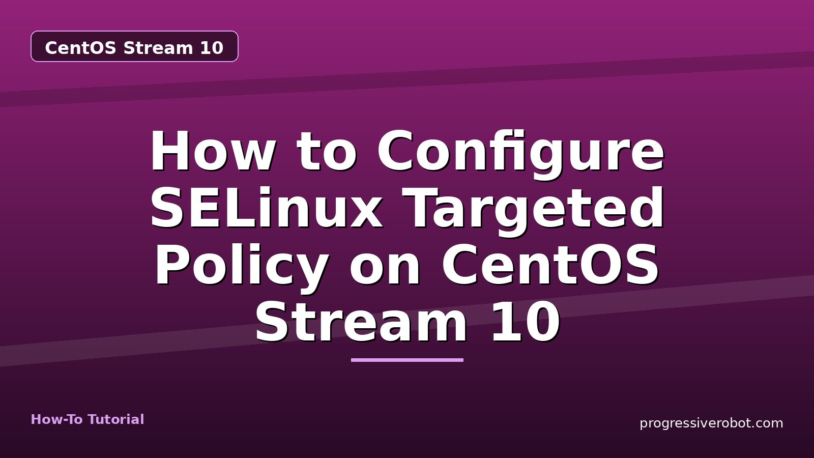 How to Configure SELinux Targeted Policy on CentOS Stream 10 — step-by-step CentOS Stream 10 tutorial on Progressive Robot