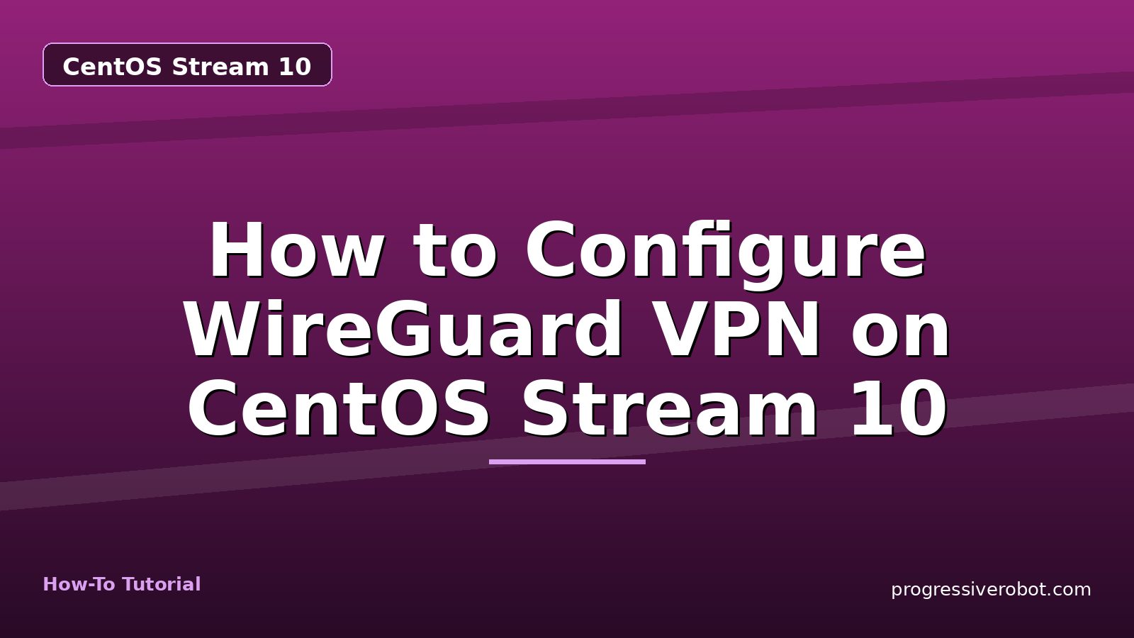 How to Configure WireGuard VPN on CentOS Stream 10 — step-by-step CentOS Stream 10 tutorial on Progressive Robot