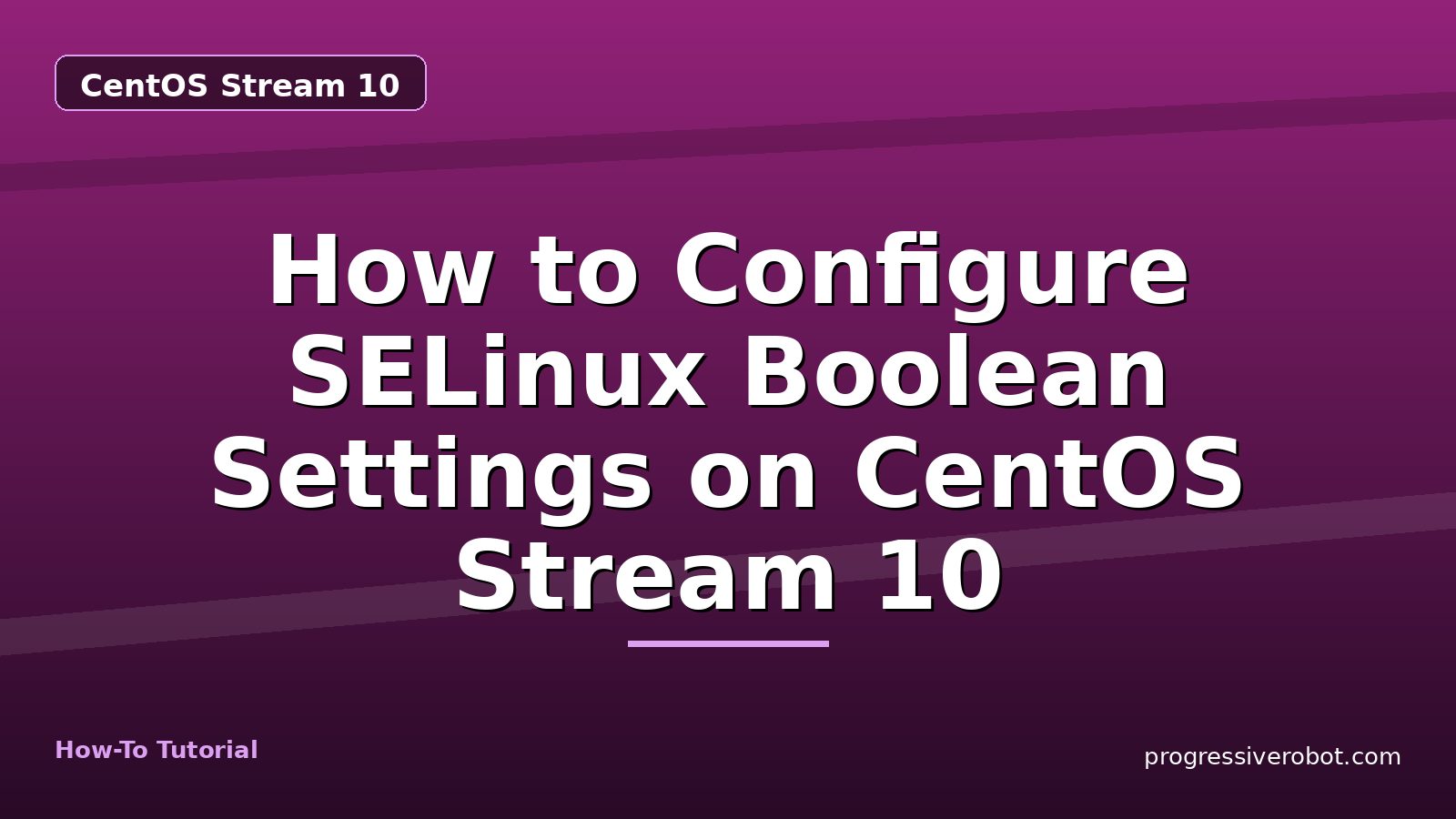 How to Configure SELinux Boolean Settings on CentOS Stream 10 — step-by-step CentOS Stream 10 tutorial on Progressive Robot