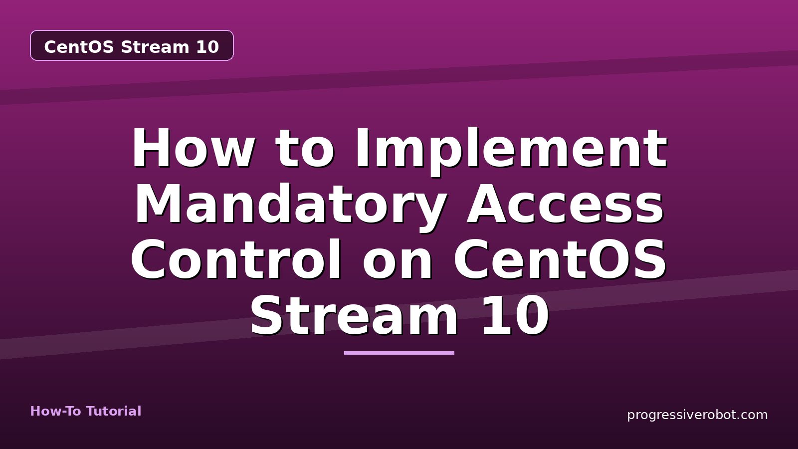 How to Implement Mandatory Access Control on CentOS Stream 10 — step-by-step CentOS Stream 10 tutorial on Progressive Robot