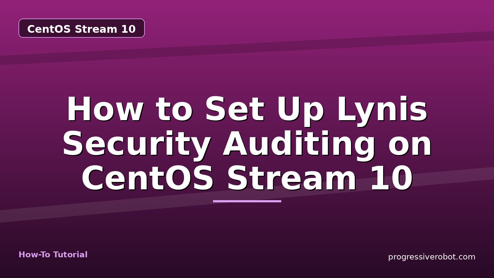 How to Set Up Lynis Security Auditing on CentOS Stream 10 — step-by-step CentOS Stream 10 tutorial on Progressive Robot