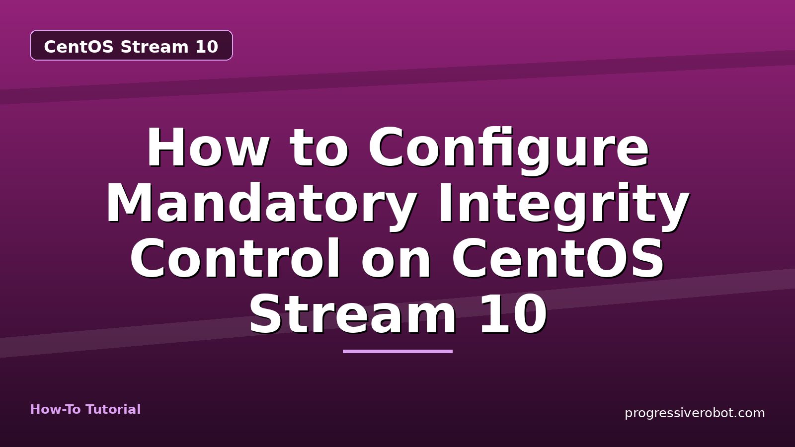 How to Configure Mandatory Integrity Control on CentOS Stream 10 — step-by-step CentOS Stream 10 tutorial on Progressive Robot