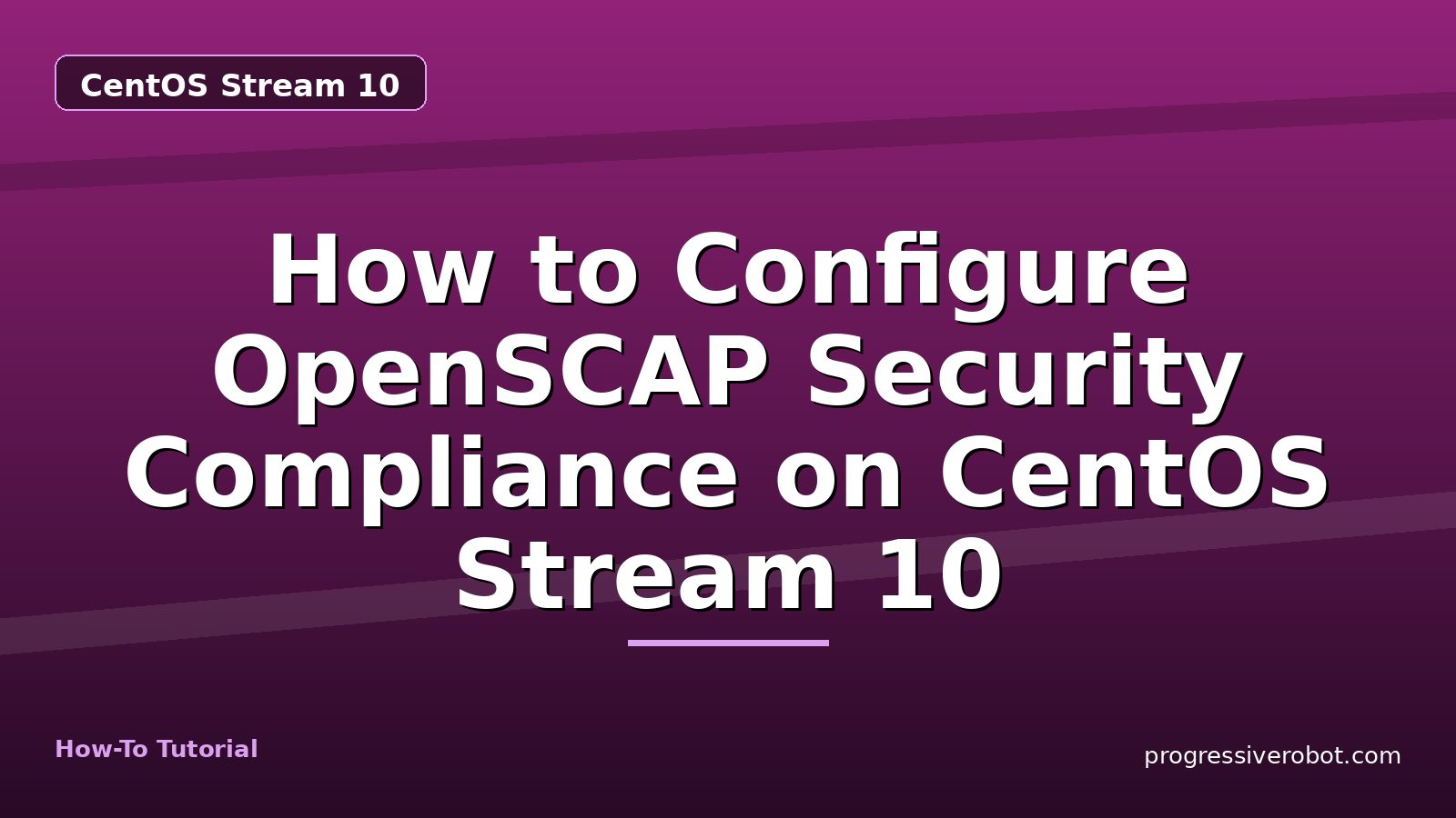 How to Configure OpenSCAP Security Compliance on CentOS Stream 10 — step-by-step CentOS Stream 10 tutorial on Progressive Robot