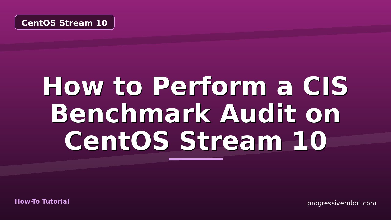 How to Perform a CIS Benchmark Audit on CentOS Stream 10 — step-by-step CentOS Stream 10 tutorial on Progressive Robot