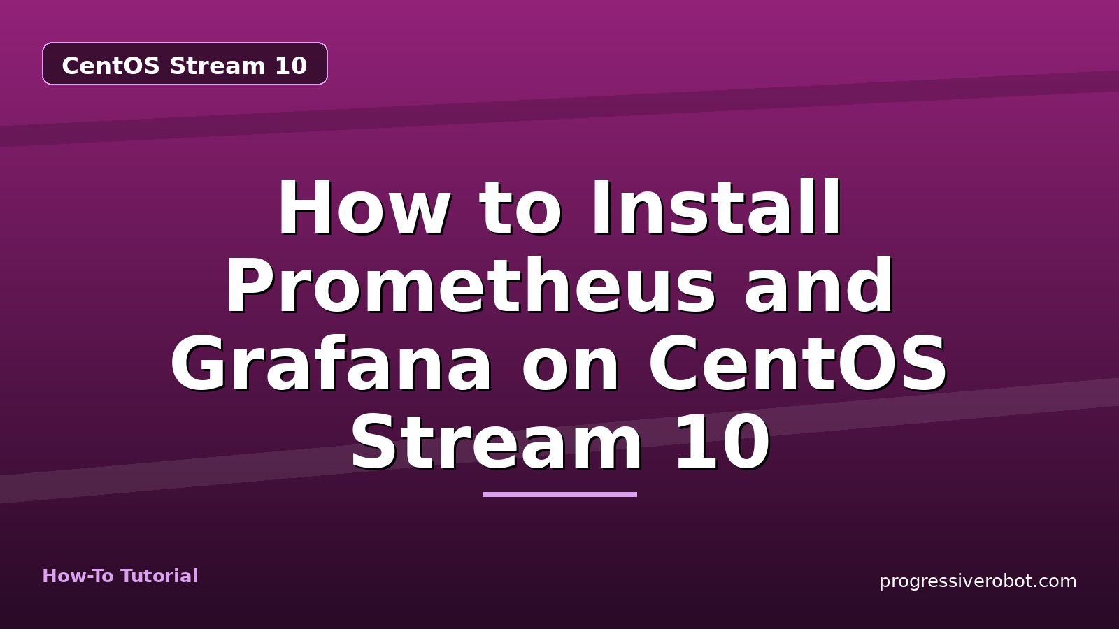 How to Install Prometheus and Grafana on CentOS Stream 10 — step-by-step CentOS Stream 10 tutorial on Progressive Robot