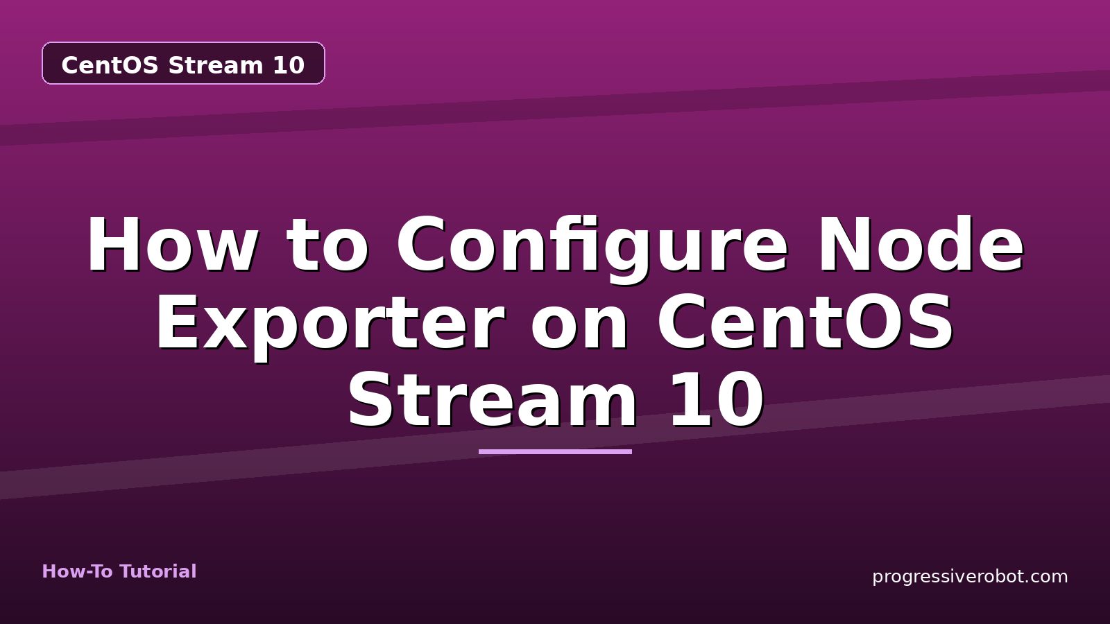 How to Configure Node Exporter on CentOS Stream 10 — step-by-step CentOS Stream 10 tutorial on Progressive Robot