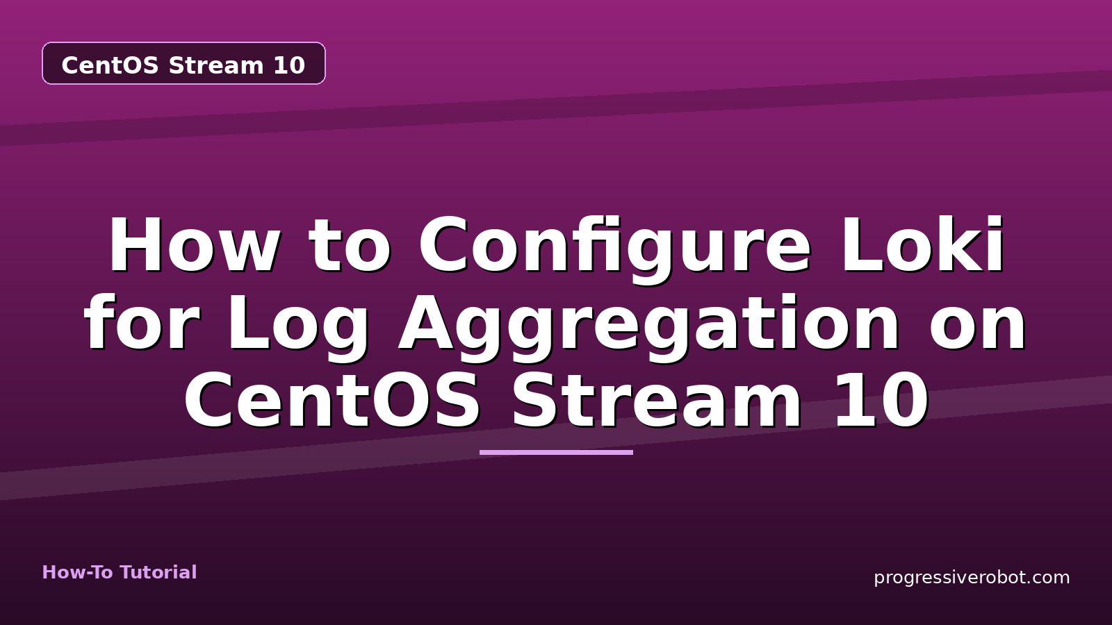 How to Configure Loki for Log Aggregation on CentOS Stream 10 — step-by-step CentOS Stream 10 tutorial on Progressive Robot