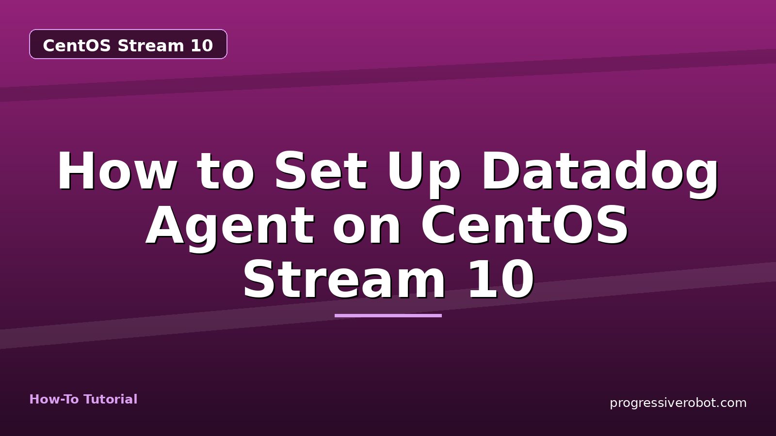How to Set Up Datadog Agent on CentOS Stream 10 — step-by-step CentOS Stream 10 tutorial on Progressive Robot