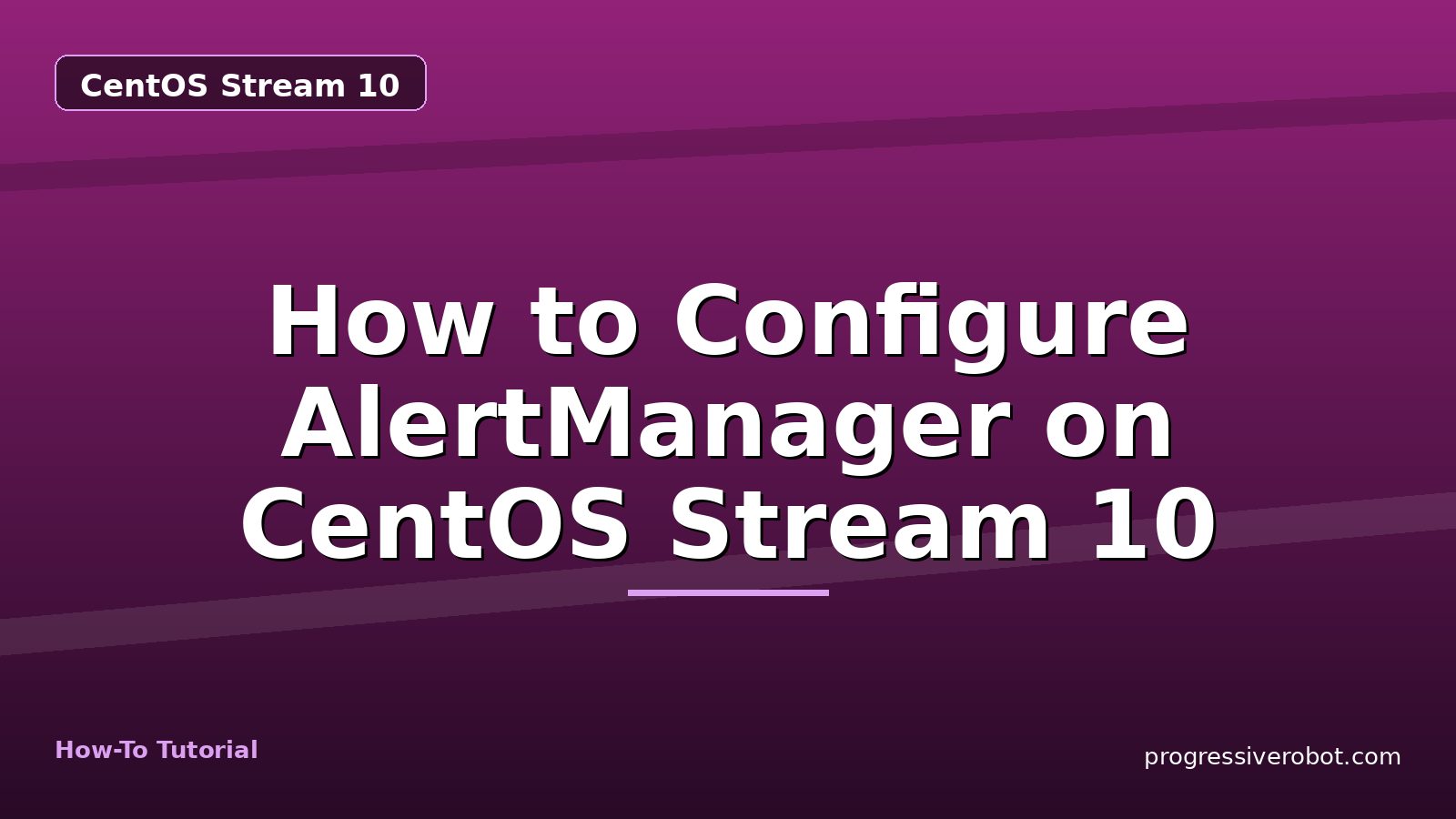How to Configure AlertManager on CentOS Stream 10 — step-by-step CentOS Stream 10 tutorial on Progressive Robot