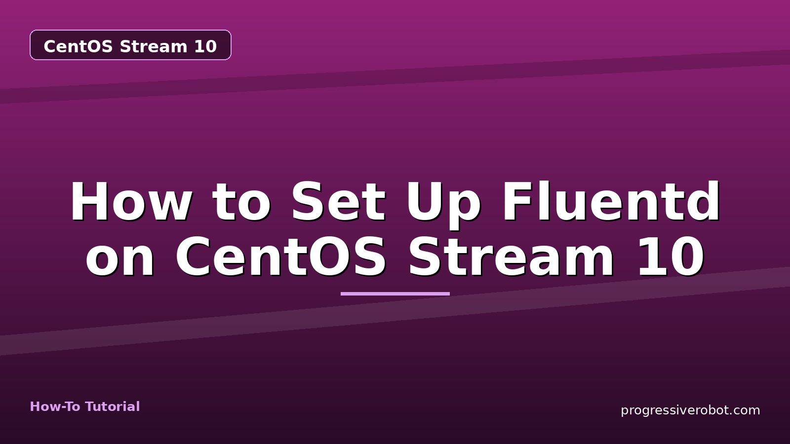 How to Set Up Fluentd on CentOS Stream 10 — step-by-step CentOS Stream 10 tutorial on Progressive Robot