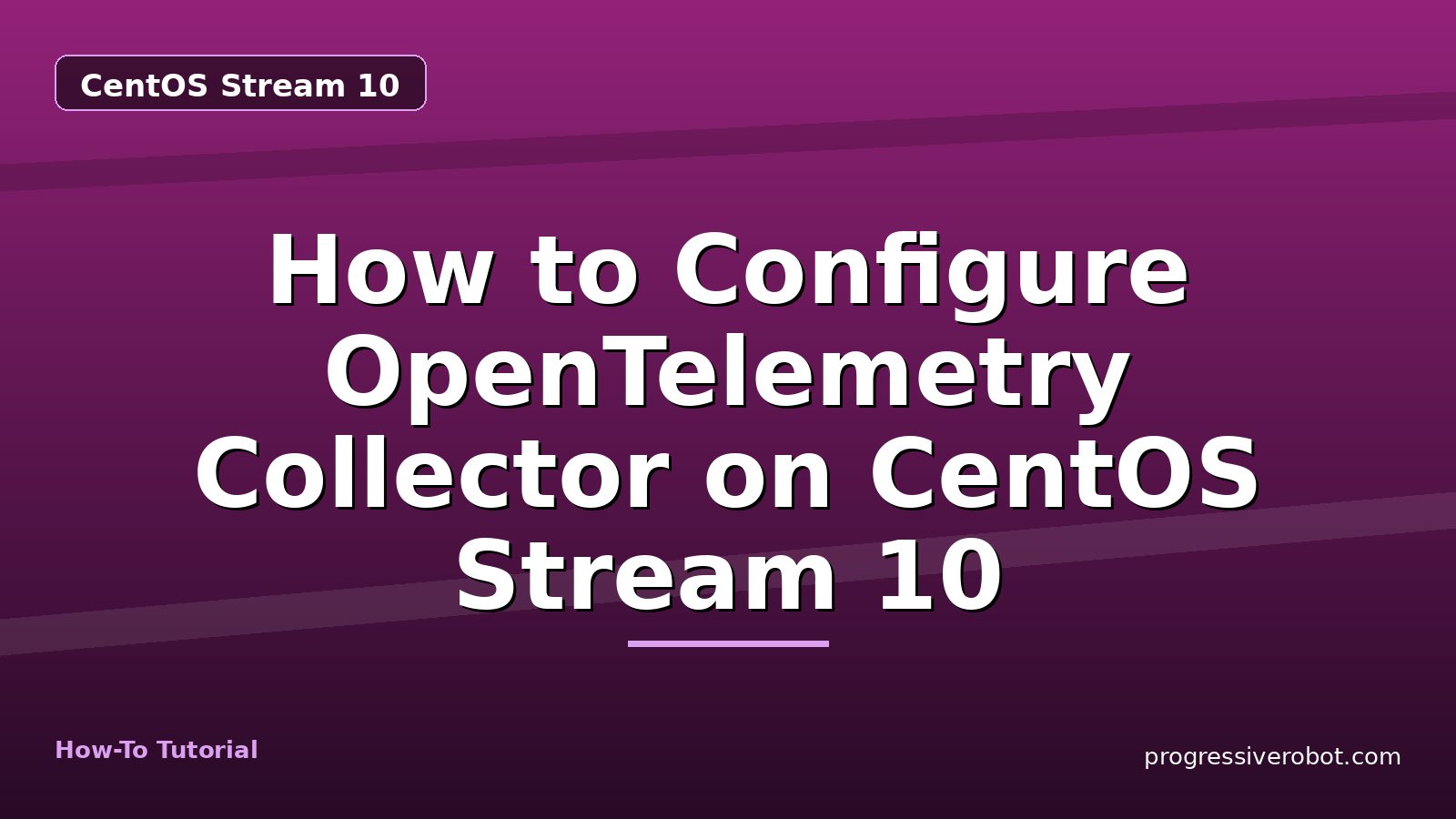 How to Configure OpenTelemetry Collector on CentOS Stream 10 — step-by-step CentOS Stream 10 tutorial on Progressive Robot