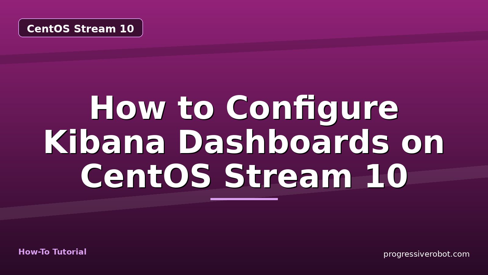 How to Configure Kibana Dashboards on CentOS Stream 10 — step-by-step CentOS Stream 10 tutorial on Progressive Robot