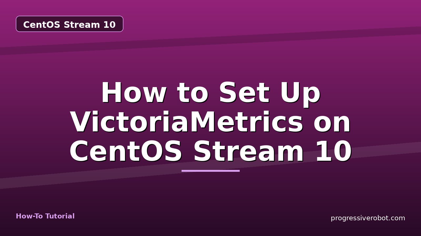 How to Set Up VictoriaMetrics on CentOS Stream 10 — step-by-step CentOS Stream 10 tutorial on Progressive Robot