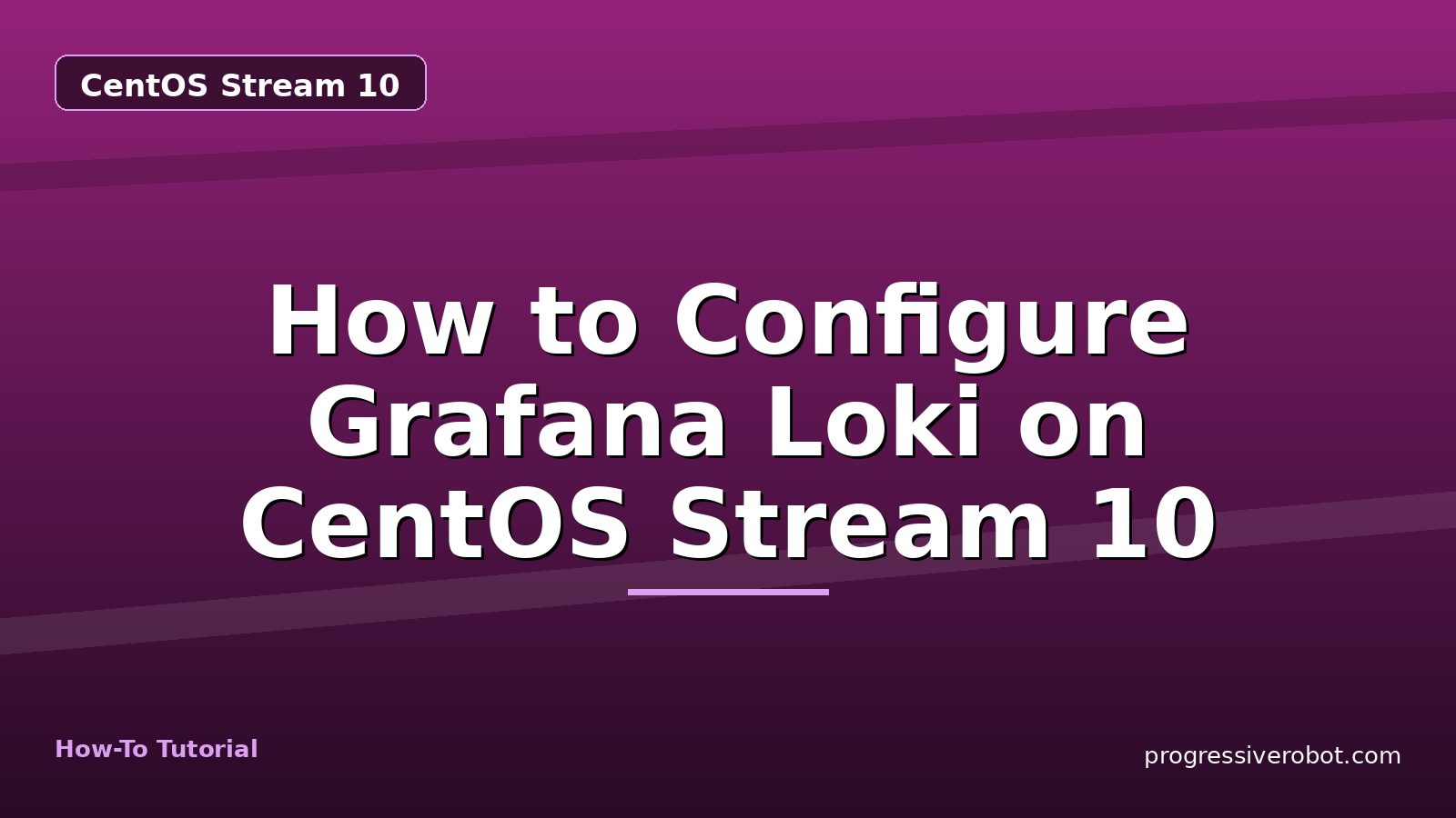 How to Configure Grafana Loki on CentOS Stream 10 — step-by-step CentOS Stream 10 tutorial on Progressive Robot