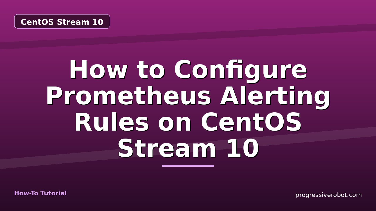 How to Configure Prometheus Alerting Rules on CentOS Stream 10 — step-by-step CentOS Stream 10 tutorial on Progressive Robot