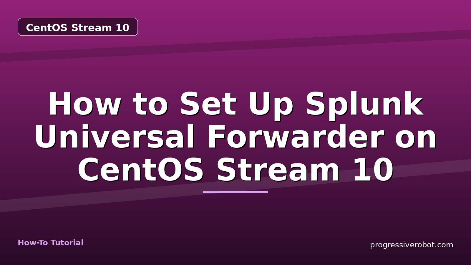 How to Set Up Splunk Universal Forwarder on CentOS Stream 10 — step-by-step CentOS Stream 10 tutorial on Progressive Robot