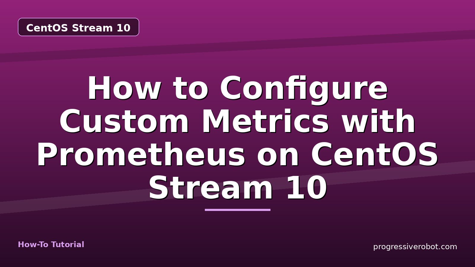 How to Configure Custom Metrics with Prometheus on CentOS Stream 10 — step-by-step CentOS Stream 10 tutorial on Progressive Robot