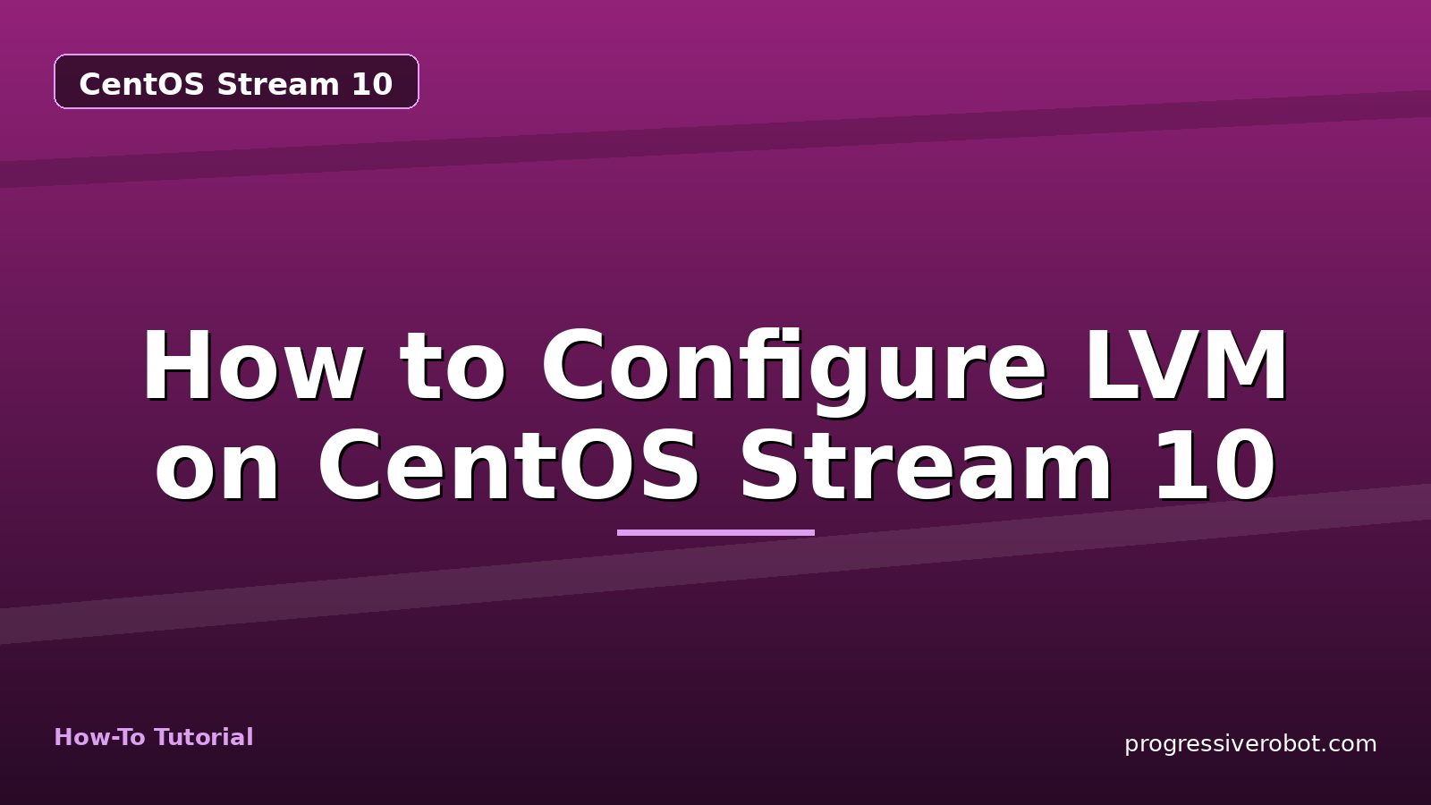How to Configure LVM on CentOS Stream 10 — step-by-step CentOS Stream 10 tutorial on Progressive Robot