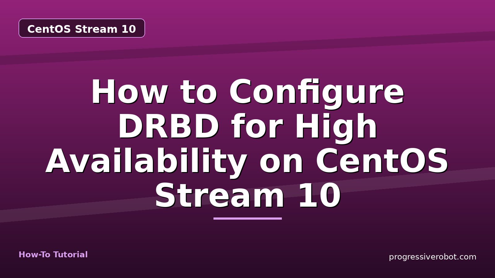 How to Configure DRBD for High Availability on CentOS Stream 10 — step-by-step CentOS Stream 10 tutorial on Progressive Robot