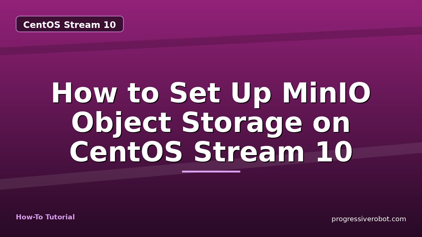 How to Set Up MinIO Object Storage on CentOS Stream 10 — step-by-step CentOS Stream 10 tutorial on Progressive Robot