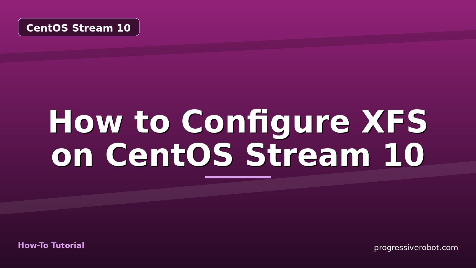 How to Configure XFS on CentOS Stream 10 — step-by-step CentOS Stream 10 tutorial on Progressive Robot