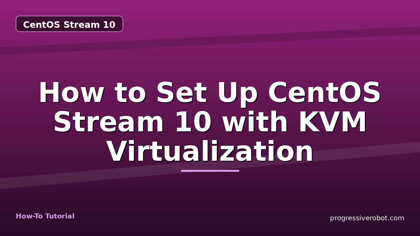 How to Set Up CentOS Stream 10 with KVM Virtualization — step-by-step CentOS Stream 10 tutorial on Progressive Robot