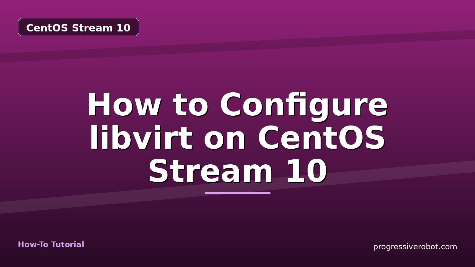 How to Configure libvirt on CentOS Stream 10 — step-by-step CentOS Stream 10 tutorial on Progressive Robot