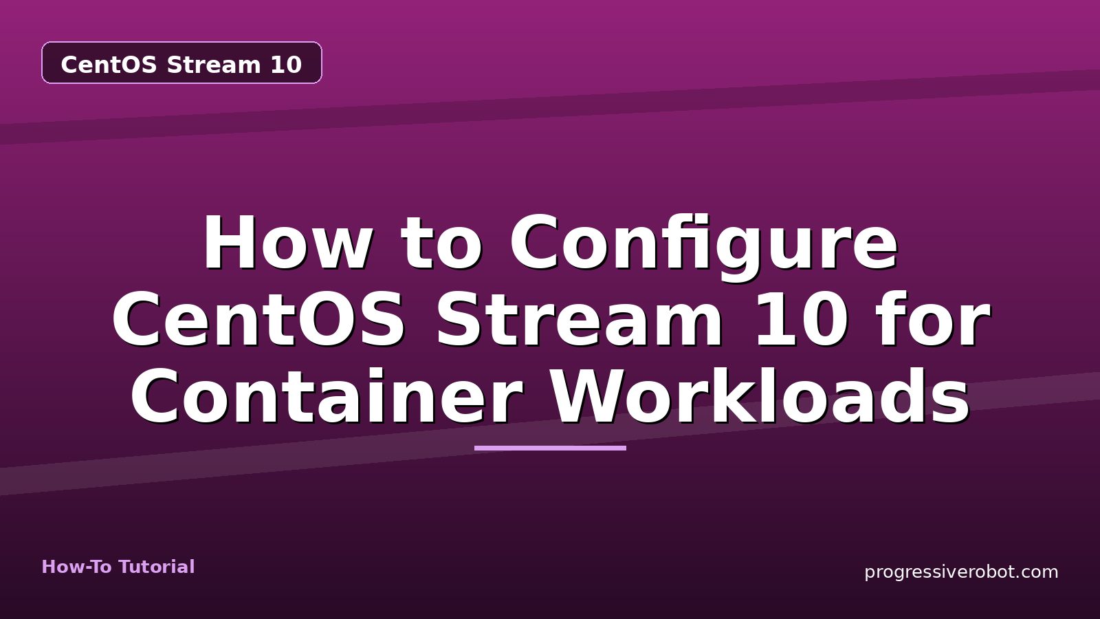 How to Configure CentOS Stream 10 for Container Workloads — step-by-step CentOS Stream 10 tutorial on Progressive Robot