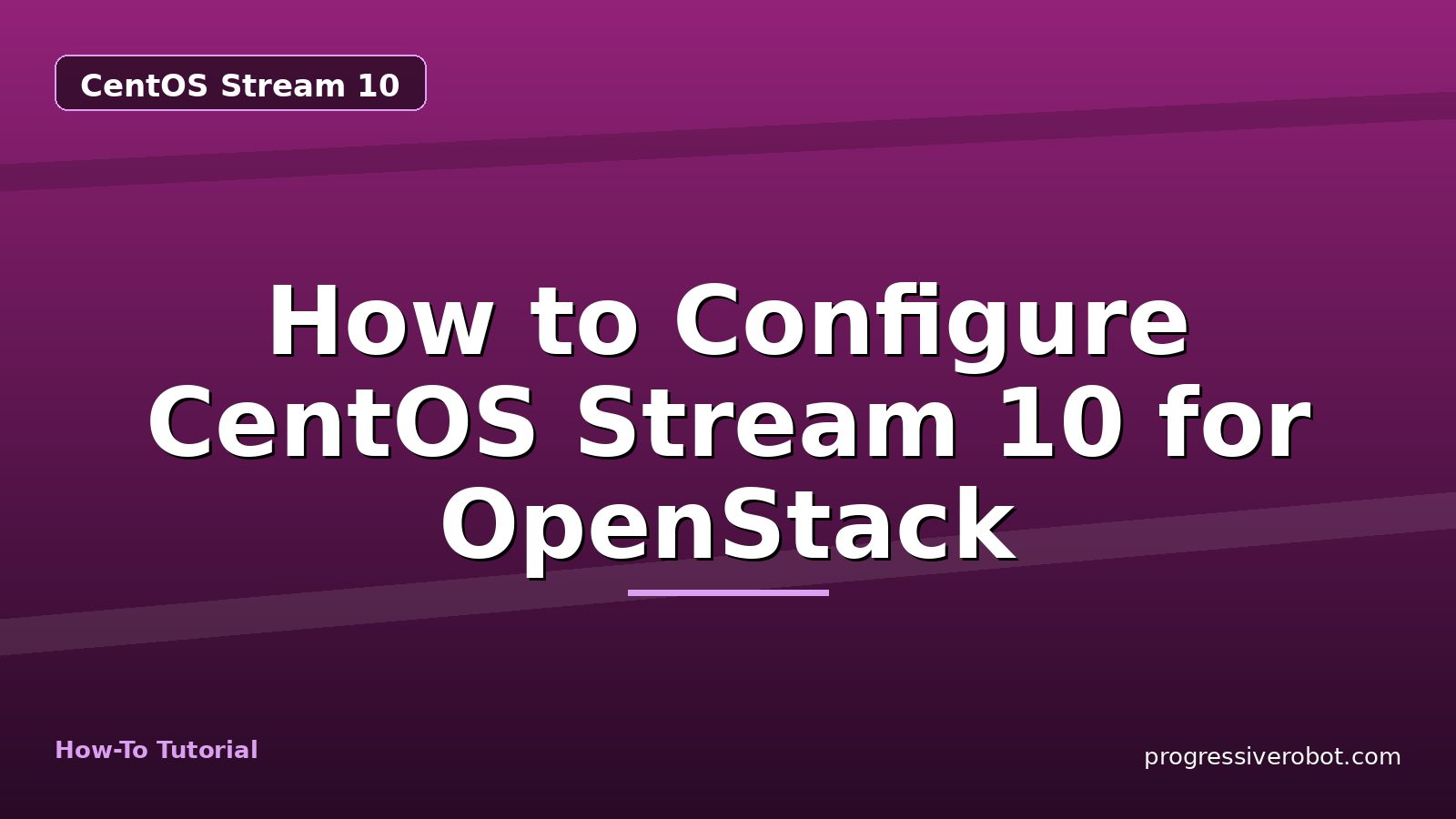 How to Configure CentOS Stream 10 for OpenStack — step-by-step CentOS Stream 10 tutorial on Progressive Robot