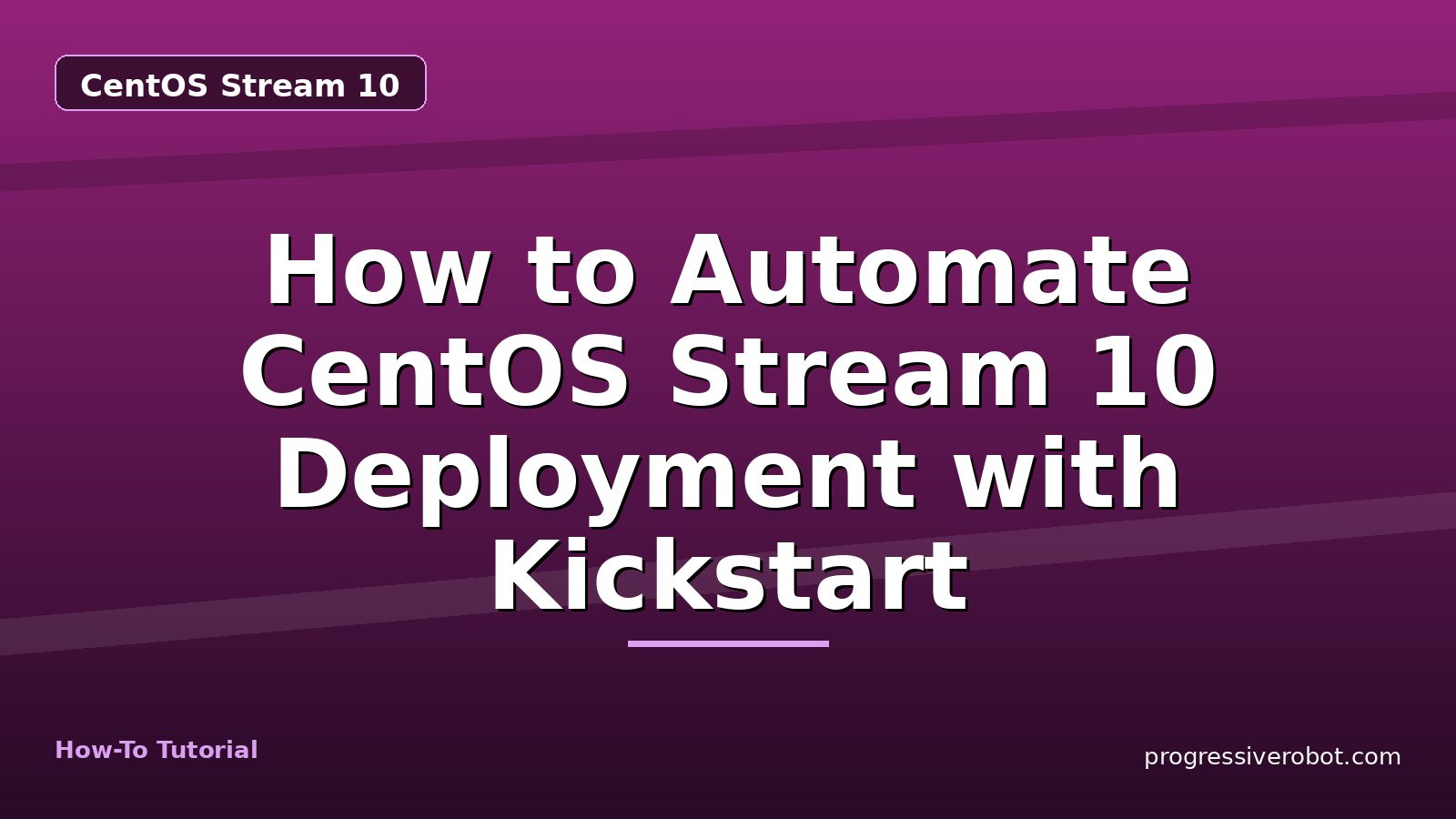 How to Automate CentOS Stream 10 Deployment with Kickstart — step-by-step CentOS Stream 10 tutorial on Progressive Robot