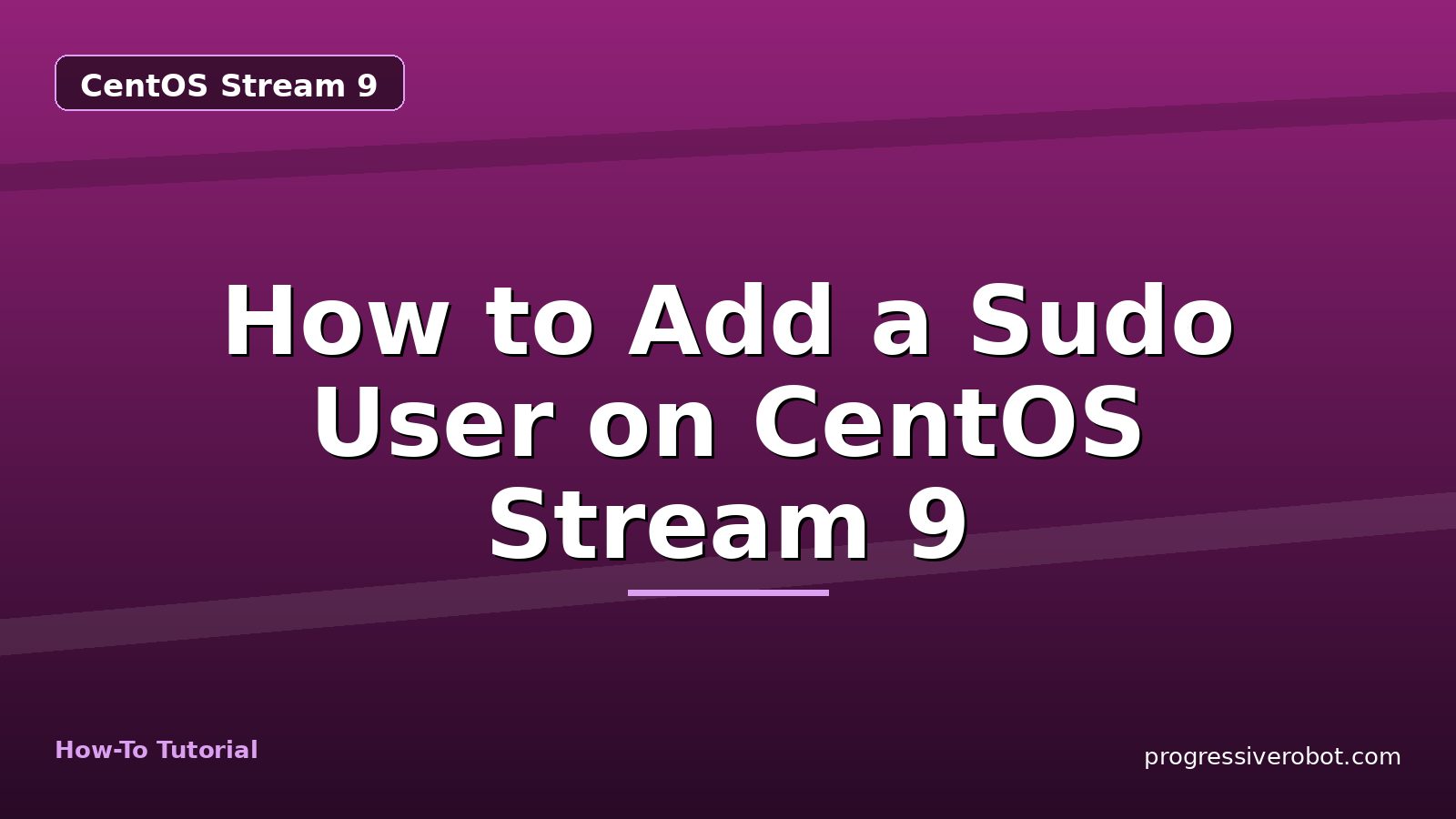 How to Add a Sudo User on CentOS Stream 9 — step-by-step CentOS Stream 9 tutorial on Progressive Robot