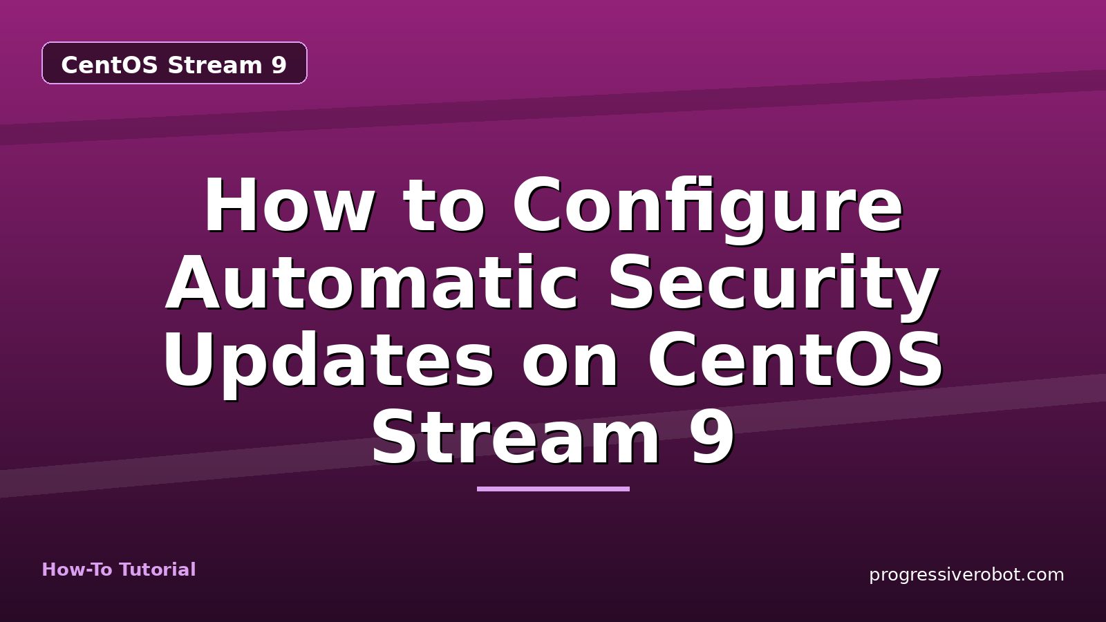 How to Configure Automatic Security Updates on CentOS Stream 9 — step-by-step CentOS Stream 9 tutorial on Progressive Robot