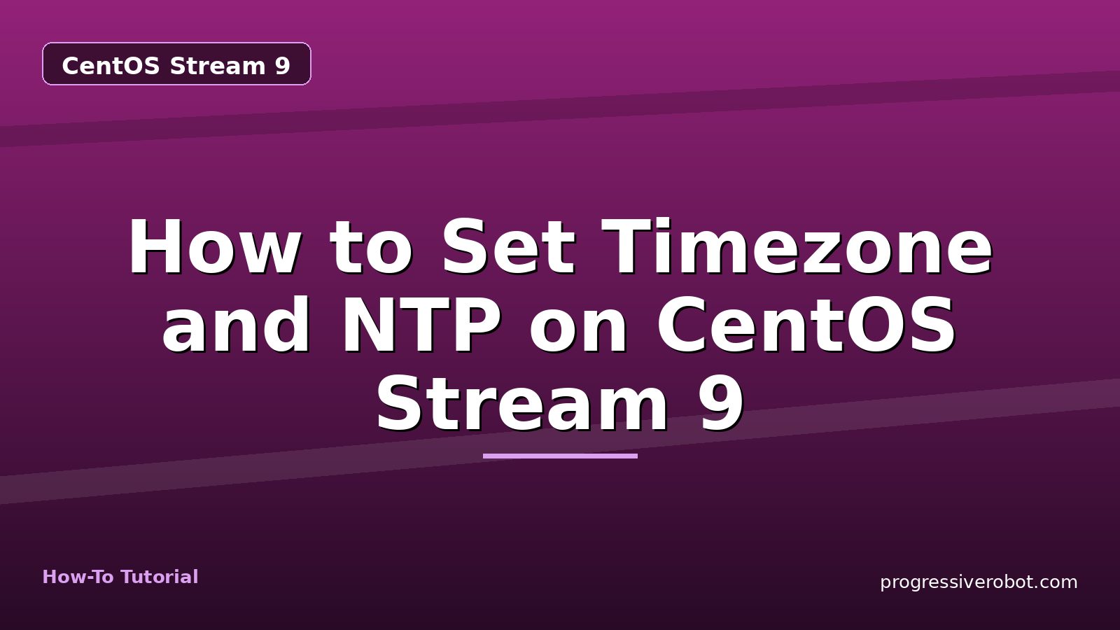 How to Set Timezone and NTP on CentOS Stream 9 — step-by-step CentOS Stream 9 tutorial on Progressive Robot