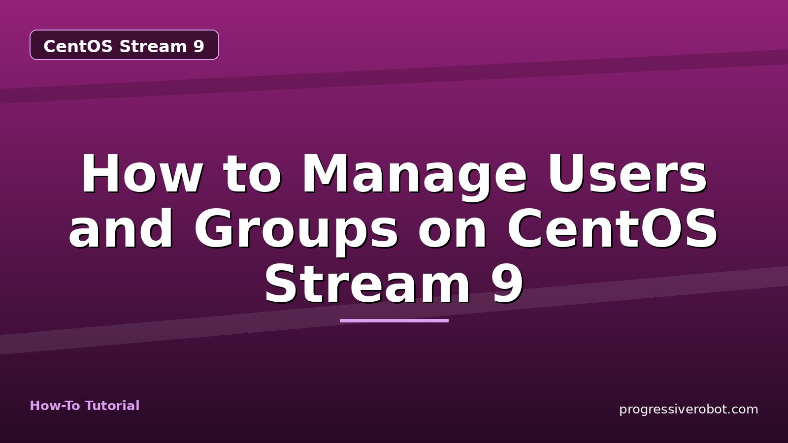 How to Manage Users and Groups on CentOS Stream 9 — step-by-step CentOS Stream 9 tutorial on Progressive Robot