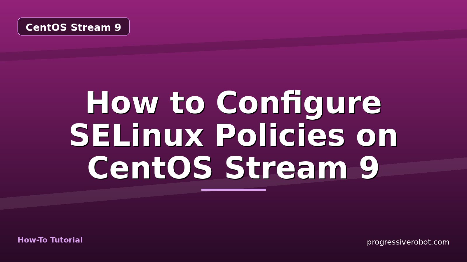 How to Configure SELinux Policies on CentOS Stream 9 — step-by-step CentOS Stream 9 tutorial on Progressive Robot