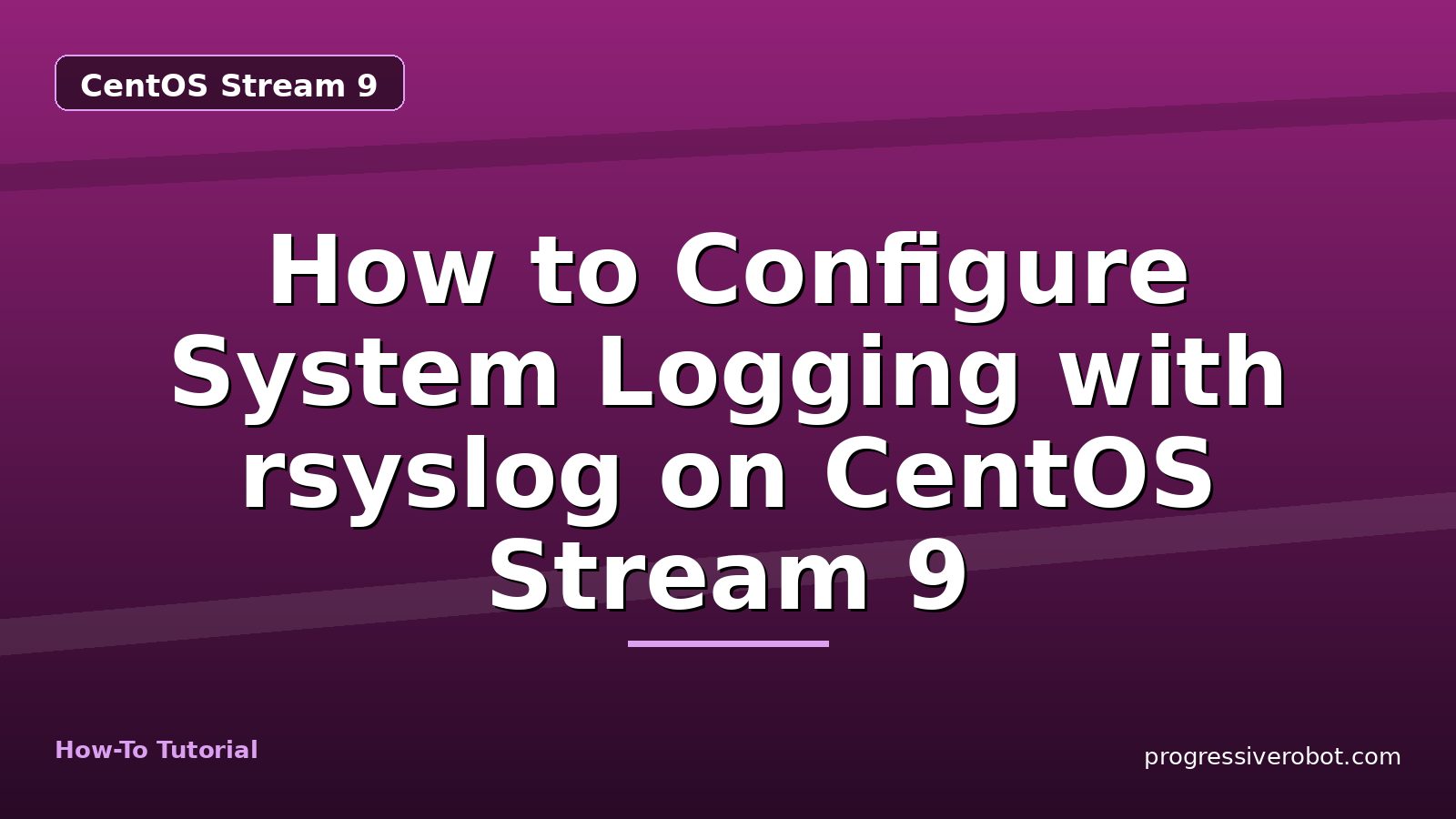 How to Configure System Logging with rsyslog on CentOS Stream 9 — step-by-step CentOS Stream 9 tutorial on Progressive Robot