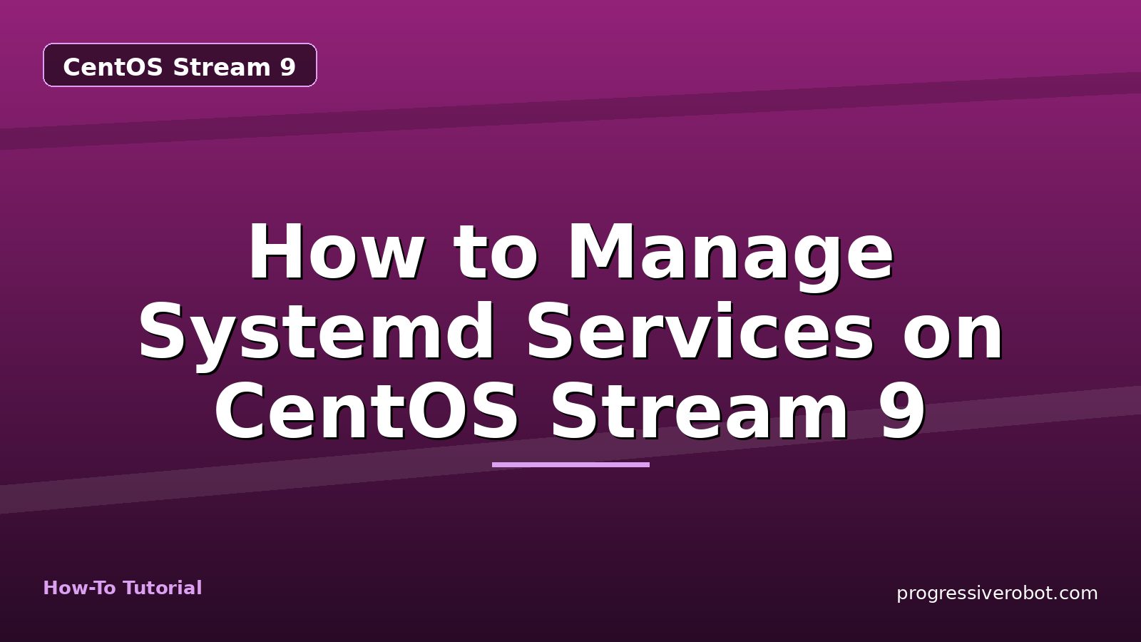 How to Manage Systemd Services on CentOS Stream 9 — step-by-step CentOS Stream 9 tutorial on Progressive Robot