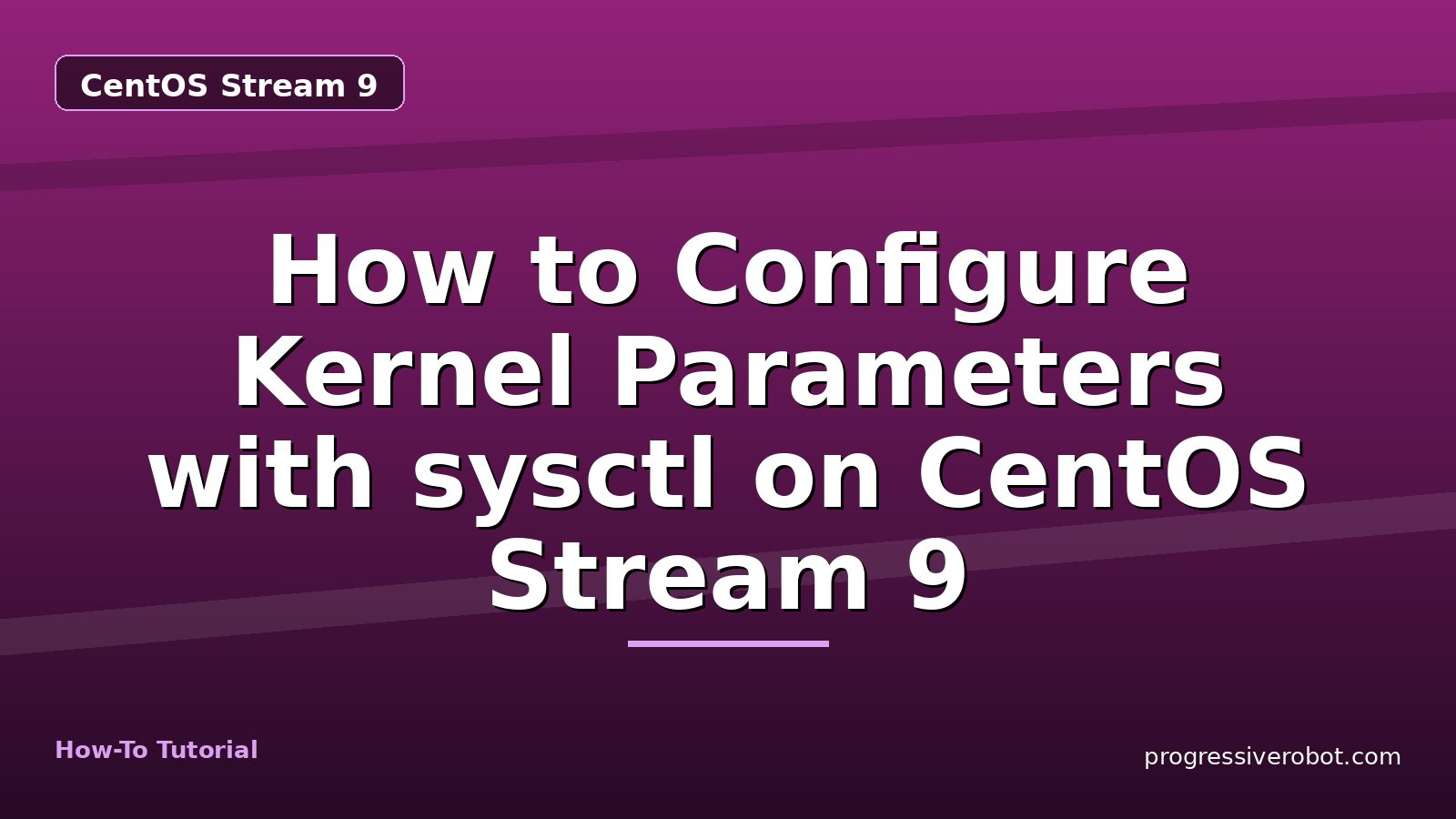 How to Configure Kernel Parameters with sysctl on CentOS Stream 9 — step-by-step CentOS Stream 9 tutorial on Progressive Robot
