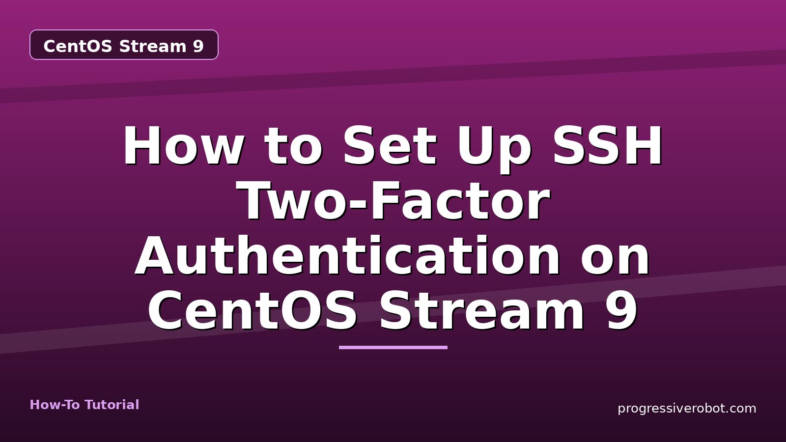 How to Set Up SSH Two-Factor Authentication on CentOS Stream 9 — step-by-step CentOS Stream 9 tutorial on Progressive Robot
