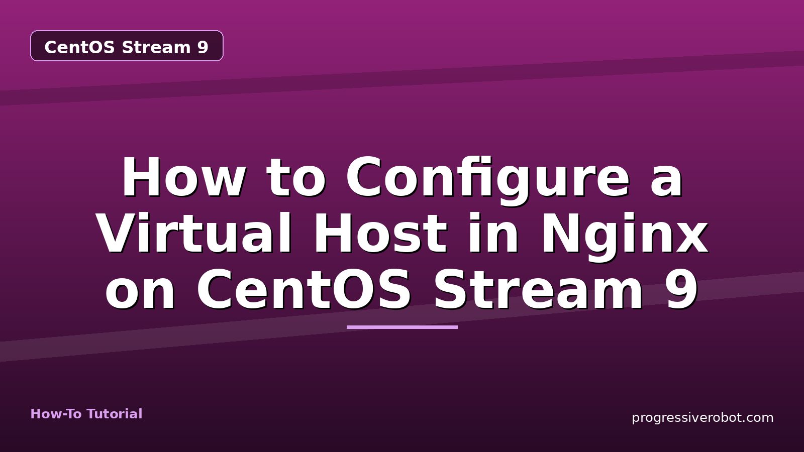 How to Configure a Virtual Host in Nginx on CentOS Stream 9 — step-by-step CentOS Stream 9 tutorial on Progressive Robot
