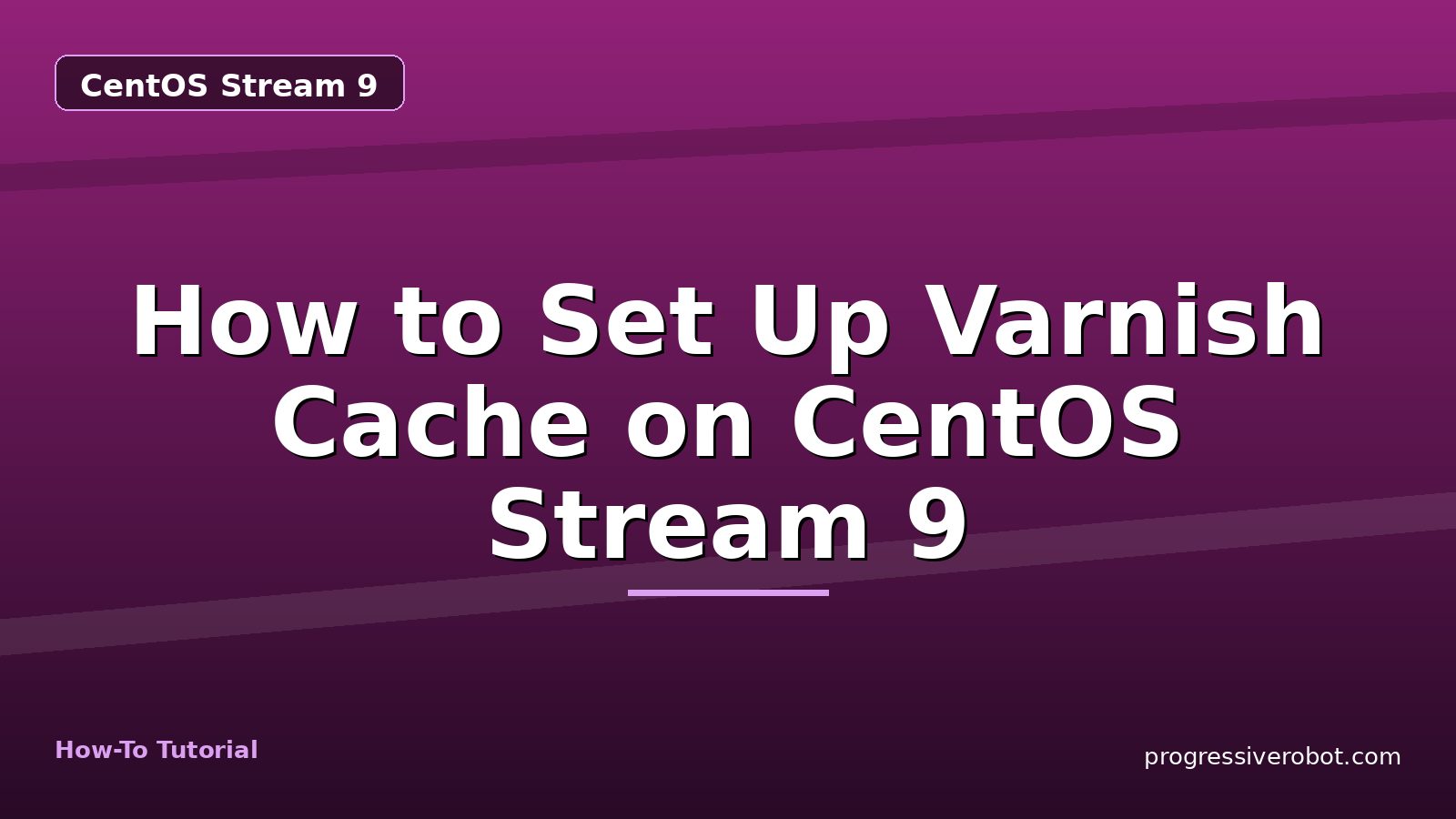How to Set Up Varnish Cache on CentOS Stream 9 — step-by-step CentOS Stream 9 tutorial on Progressive Robot