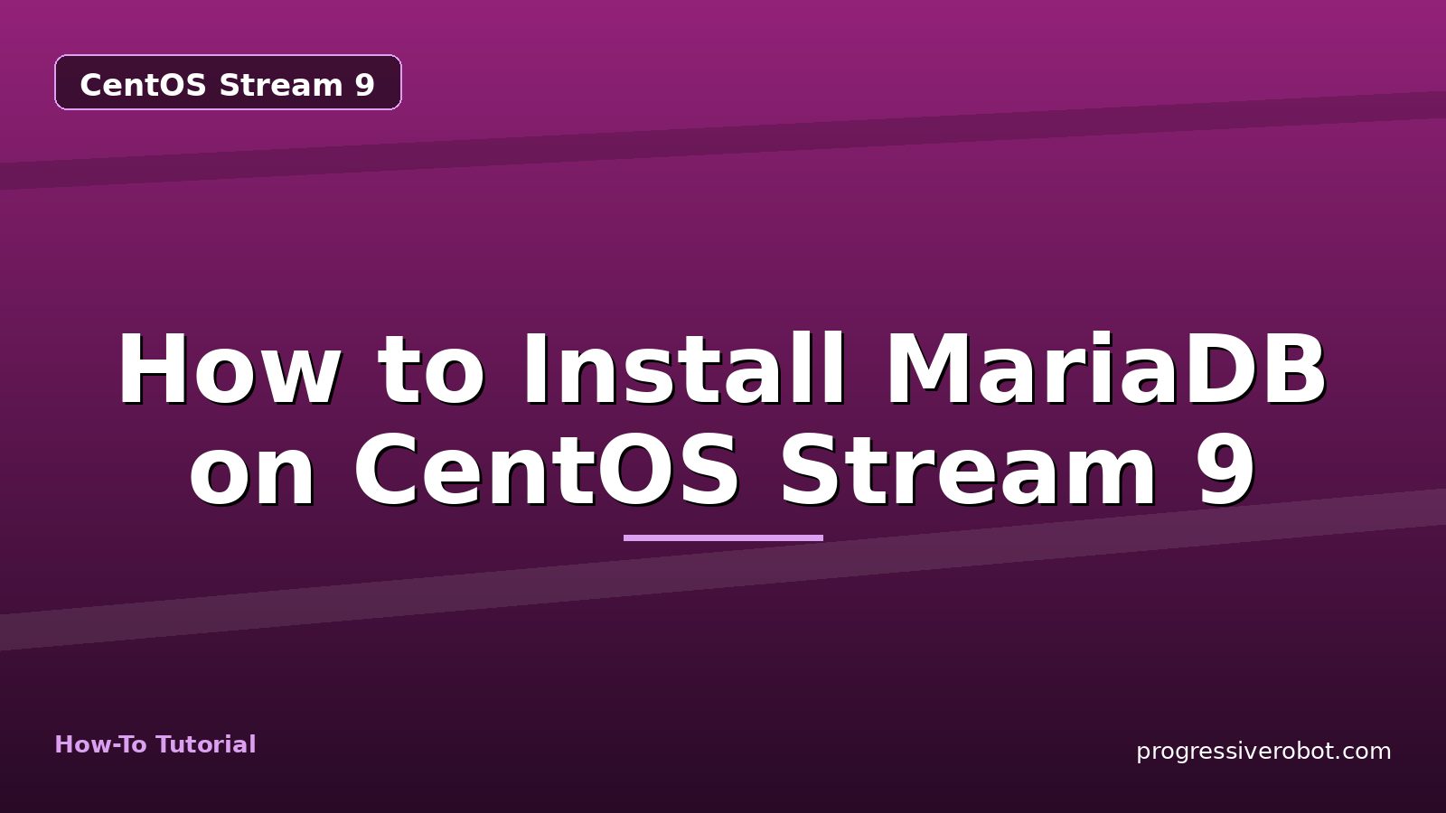 How to Install MariaDB on CentOS Stream 9 — step-by-step CentOS Stream 9 tutorial on Progressive Robot